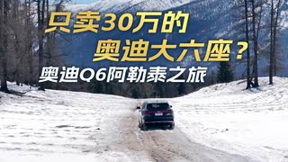 只卖30万的奥迪大六座？奥迪Q6的阿勒泰之旅